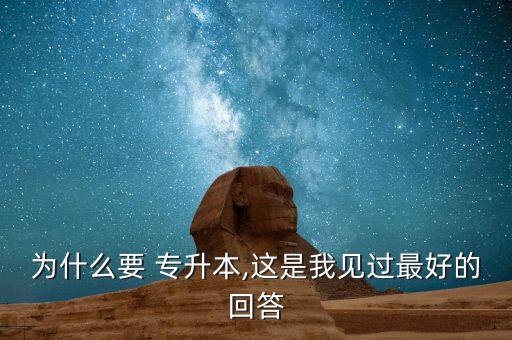 為什么要 專(zhuān)升本,這是我見(jiàn)過(guò)最好的回答