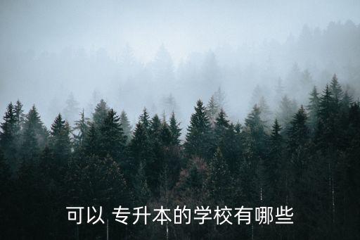 可以 專升本的學(xué)校有哪些