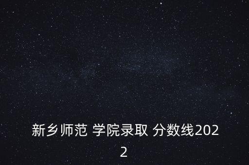 專升本新鄉(xiāng)學院分數(shù)線,新鄉(xiāng)三全學院專升本分數(shù)線2022