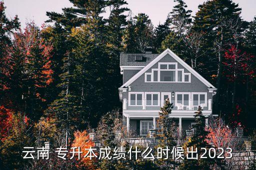 云南 專升本成績(jī)什么時(shí)候出2023