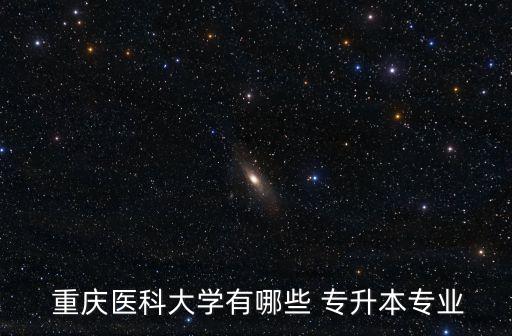 重慶醫(yī)專學校藥學專升本,重慶藥學專升本可以升什么專業(yè)