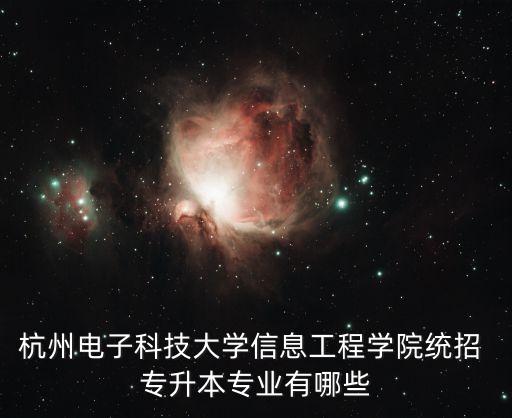 杭州電子科技大學(xué)信息工程學(xué)院統(tǒng)招 專升本專業(yè)有哪些