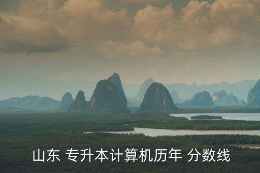  山東 專升本計算機(jī)歷年 分?jǐn)?shù)線