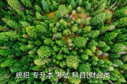 統(tǒng)招 專升本 考試 科目(財(cái)會類