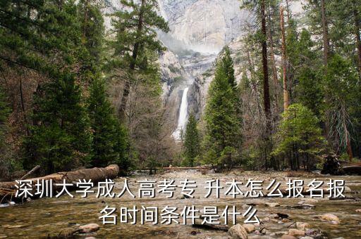 深圳大學(xué)成人高考專 升本怎么報(bào)名報(bào)名時(shí)間條件是什么