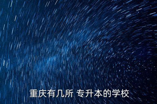  重慶有幾所 專升本的學校