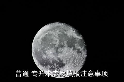 普通 專(zhuān)升本志愿填報(bào)注意事項(xiàng)