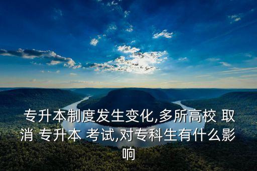  專升本制度發(fā)生變化,多所高校 取消 專升本 考試,對?？粕惺裁从绊? class=