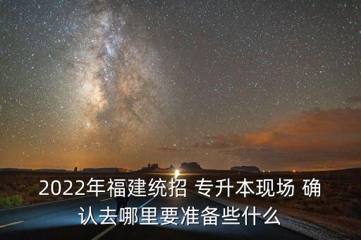 專升本確認(rèn)材料,重慶專升本現(xiàn)場確認(rèn)需要帶的材料