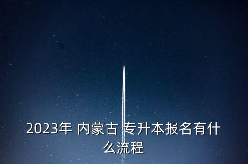 2023年 內(nèi)蒙古 專升本報(bào)名有什么流程