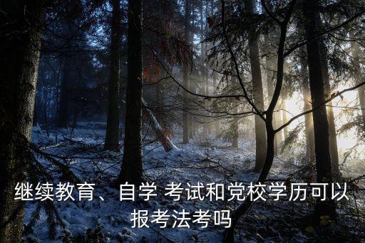 繼續(xù)教育、自學(xué) 考試和黨校學(xué)歷可以報(bào)考法考嗎