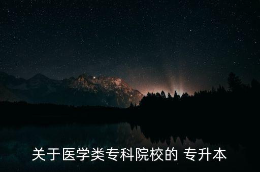 關(guān)于醫(yī)學(xué)類?？圃盒５?專升本