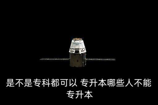 是不是?？贫伎梢?專升本哪些人不能 專升本