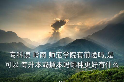 看嶺南師范的專升本費用,2021年嶺南師范專升本分?jǐn)?shù)線