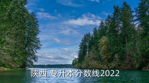  陜西 專升本分數(shù)線2022
