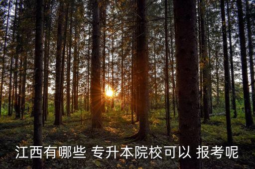 江西有哪些 專升本院?？梢?報(bào)考呢