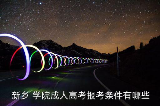  新鄉(xiāng) 學(xué)院成人高考報(bào)考條件有哪些