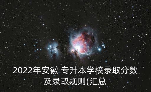 2022年安徽 專升本學校錄取分數(shù)及錄取規(guī)則(匯總