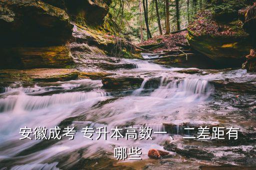  安徽成考 專(zhuān)升本高數(shù)一、二差距有哪些