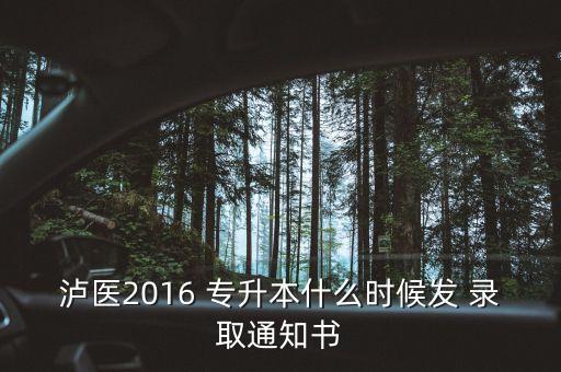 瀘醫(yī)2016 專升本什么時候發(fā) 錄取通知書