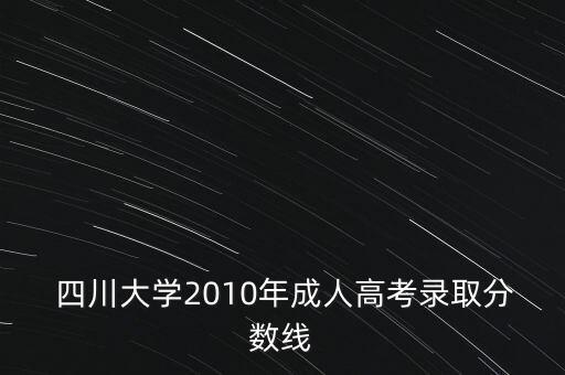  四川大學2010年成人高考錄取分數(shù)線
