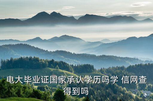電大畢業(yè)證國(guó)家承認(rèn)學(xué)歷嗎學(xué) 信網(wǎng)查得到嗎