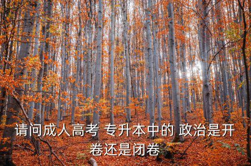 請(qǐng)問成人高考 專升本中的 政治是開卷還是閉卷