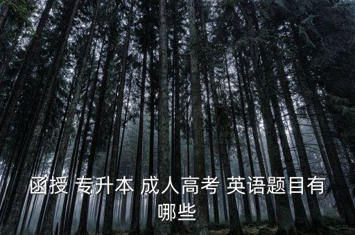 函授 專升本 成人高考 英語題目有哪些