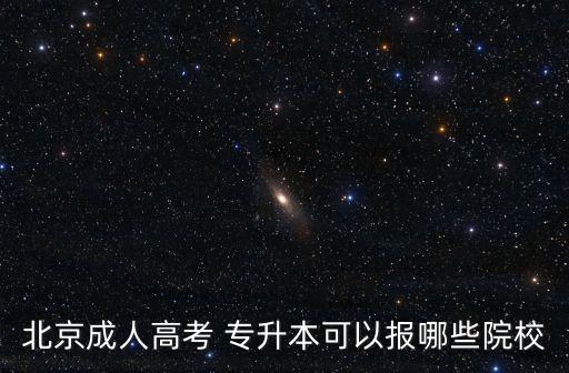 北京成人高考 專升本可以報哪些院校