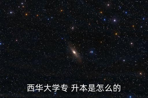 西華大學(xué)專(zhuān) 升本是怎么的