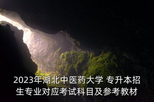 2023年湖北中醫(yī)藥大學(xué) 專(zhuān)升本招生專(zhuān)業(yè)對(duì)應(yīng)考試科目及參考教材