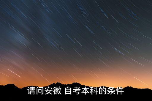 請(qǐng)問(wèn)安徽 自考本科的條件