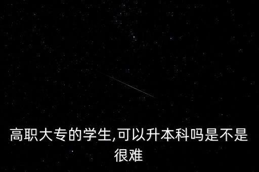 高職大專的學生,可以升本科嗎是不是很難