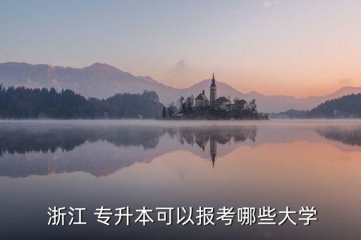 浙江 專升本可以報考哪些大學
