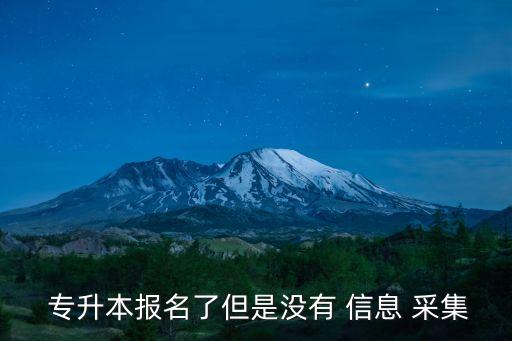  專升本報名了但是沒有 信息 采集