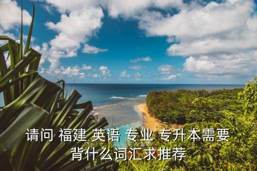 福建專(zhuān)升本英語(yǔ)專(zhuān)業(yè)