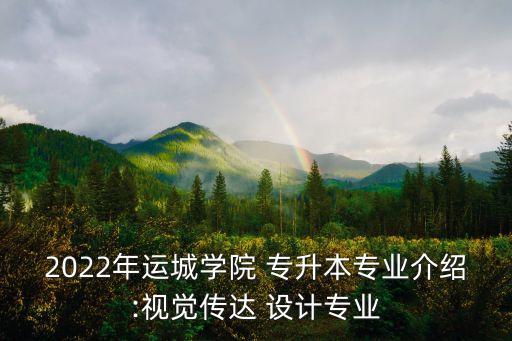 2022年運(yùn)城學(xué)院 專升本專業(yè)介紹:視覺傳達(dá) 設(shè)計(jì)專業(yè)