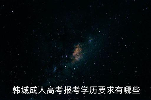  韓城成人高考報考學(xué)歷要求有哪些