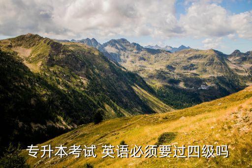  專升本考試 英語(yǔ)必須要過四級(jí)嗎
