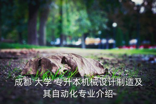  成都 大學(xué) 專升本機械設(shè)計制造及其自動化專業(yè)介紹