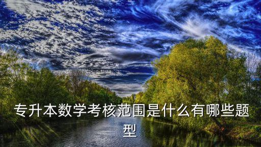  專升本數(shù)學考核范圍是什么有哪些題型