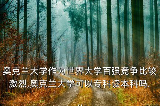 奧克蘭大學(xué)作為世界大學(xué)百強(qiáng)競爭比較激烈,奧克蘭大學(xué)可以?？谱x本科嗎...