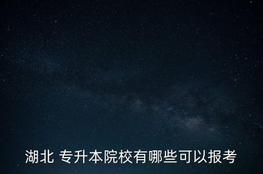 湖北 專升本院校有哪些可以報(bào)考