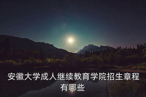  安徽大學成人繼續(xù)教育學院招生章程有哪些