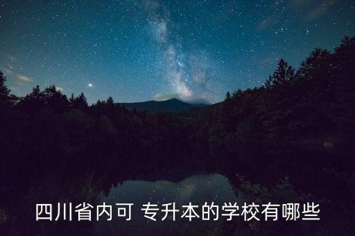 四川省內(nèi)可 專(zhuān)升本的學(xué)校有哪些