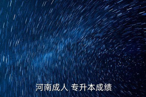  河南成人 專升本成績(jī)