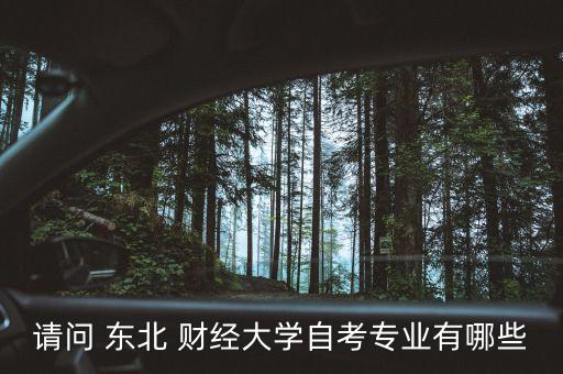 請問 東北 財(cái)經(jīng)大學(xué)自考專業(yè)有哪些