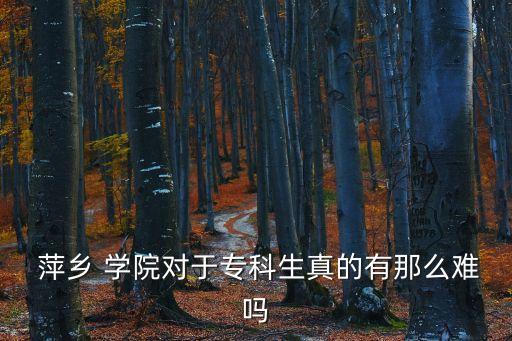 萍鄉(xiāng)學(xué)院宿舍專(zhuān)升本
