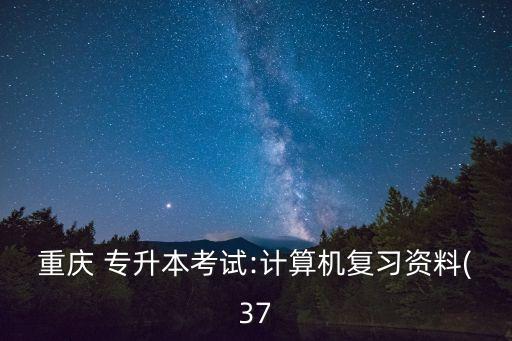 重慶 專升本考試:計算機復(fù)習(xí)資料(37