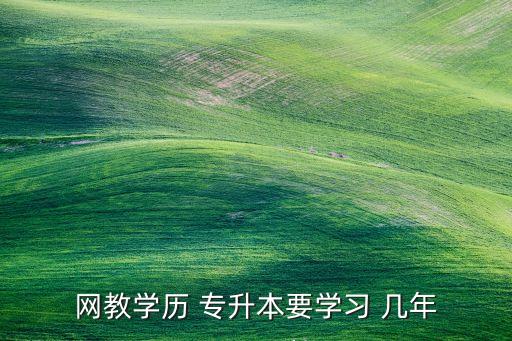 網教學歷 專升本要學習 幾年